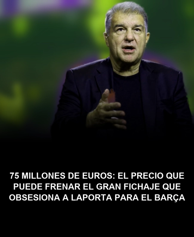 75 millones de euros: el precio que puede frenar el gran fichaje que obsesiona a Laporta para el Barça 75 millones de euros: el precio que puede frenar el gran fichaje que obsesiona a Laporta para el Barça