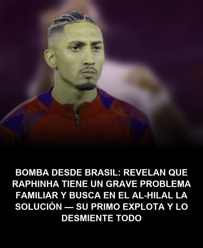 Bomba desde Brasil: revelan que Raphinha tiene un grave problema familiar y busca en el Al-Hilal la solución — su primo explota y lo desmiente todo