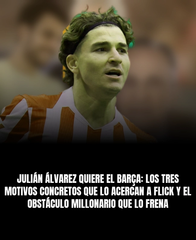 Julián Álvarez quiere el Barça: los tres motivos concretos que lo acercan a Flick y el obstáculo millonario que lo frena