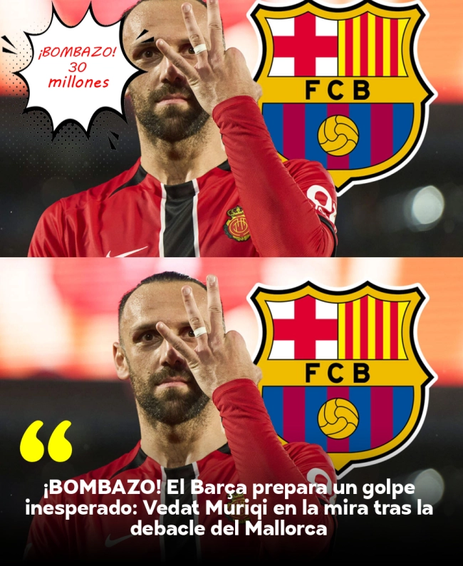 ¡BOMBAZO! El Barça prepara un golpe inesperado: Vedat Muriqi en la mira tras la debacle del Mallorca