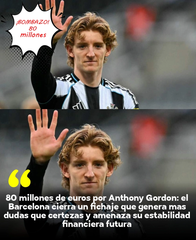 80 millones de euros por Anthony Gordon: el Barcelona cierra un fichaje que genera más dudas que certezas y amenaza su estabilidad financiera futura 80 millones de euros por Anthony Gordon: el Barcelona cierra un fichaje que genera más dudas que certezas y amenaza su estabilidad financiera futura