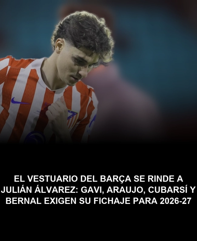 El vestuario del Barça se rinde a Julián Álvarez: Gavi, Araujo, Cubarsí y Bernal exigen su fichaje para 2026-27 El vestuario del Barça se rinde a Julián Álvarez: Gavi, Araujo, Cubarsí y Bernal exigen su fichaje para 2026-27