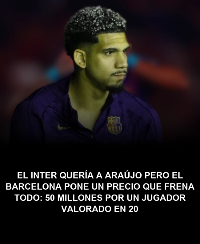 El Inter quería a Araújo pero el Barcelona pone un precio que frena todo: 50 millones por un jugador valorado en 20 El Inter quería a Araújo pero el Barcelona pone un precio que frena todo: 50 millones por un jugador valorado en 20