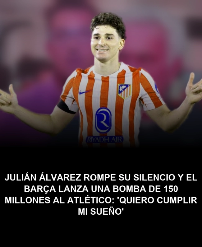 Julián Álvarez rompe su silencio y el Barça lanza una bomba de 150 millones al Atlético: 'Quiero cumplir mi sueño' Julián Álvarez rompe su silencio y el Barça lanza una bomba de 150 millones al Atlético: 'Quiero cumplir mi sueño'