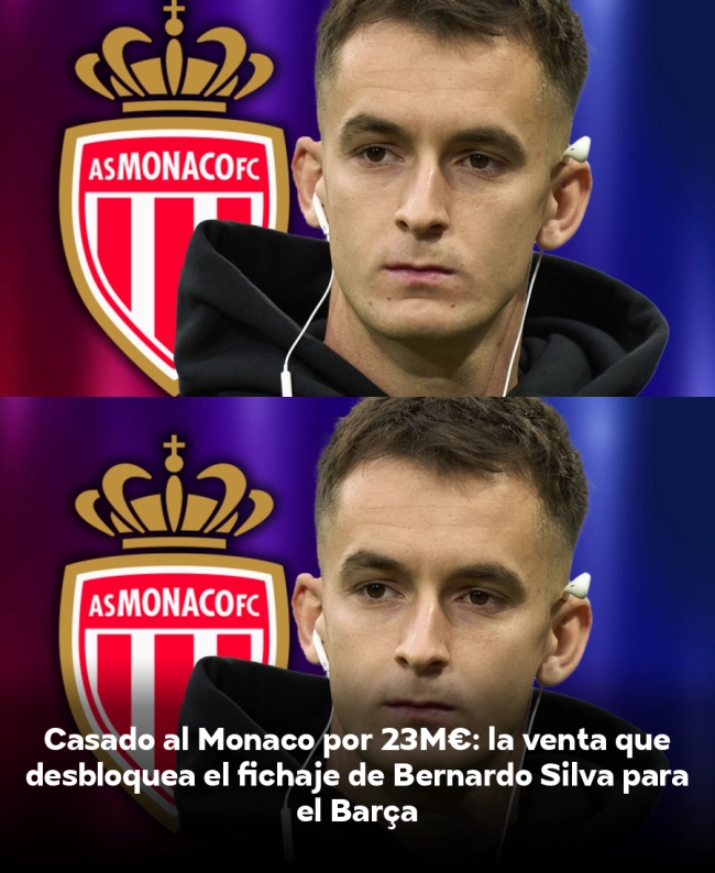 Casadó al Mónaco por 23M€: la venta que desbloquea el fichaje de Bernardo Silva para el Barça