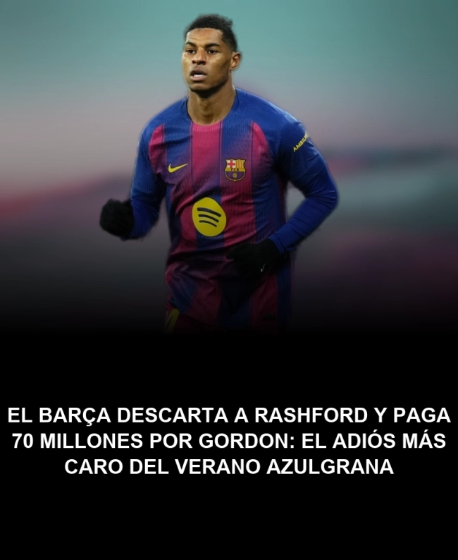 El Barça descarta a Rashford y paga 70 millones por Gordon: el adiós más caro del verano azulgrana