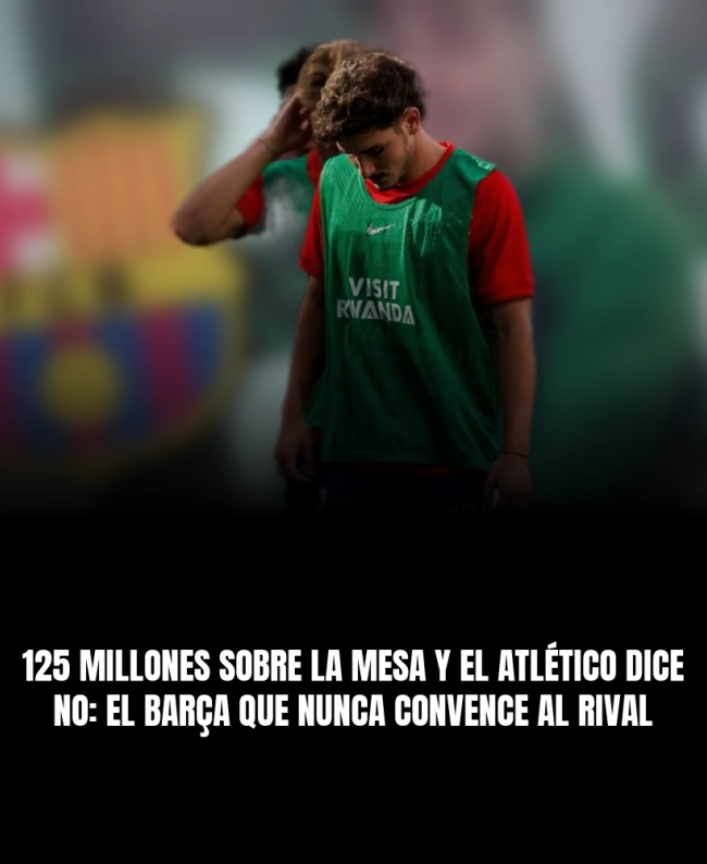 125 millones sobre la mesa y el Atlético dice no: el Barça que nunca convence al rival