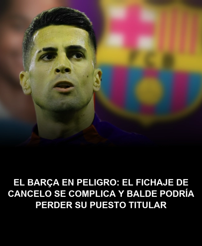 El Barça en peligro: el fichaje de Cancelo se complica y Balde podría perder su puesto titular