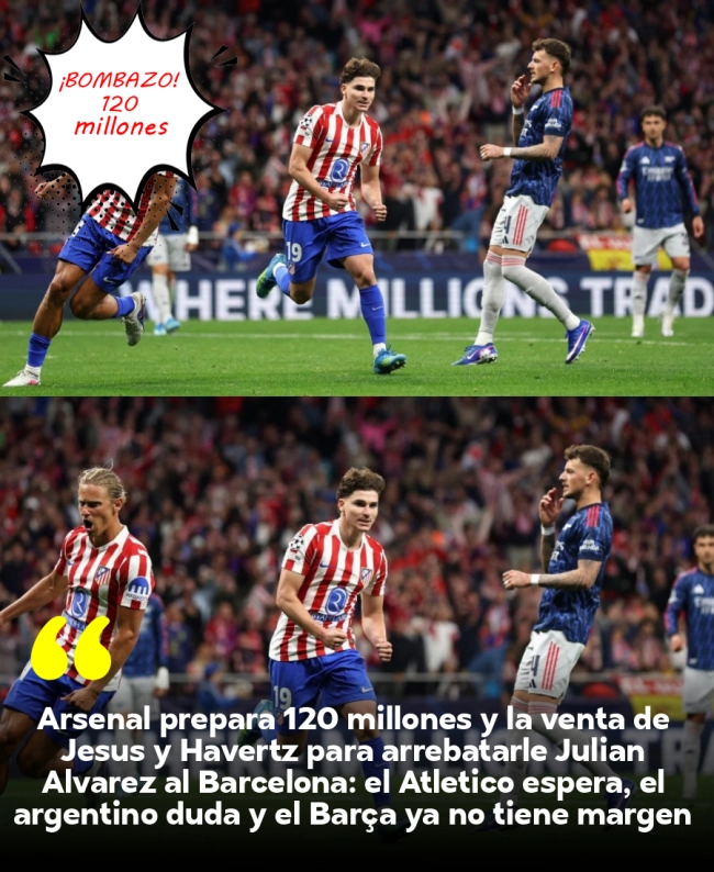 Arsenal prepara 120 millones y la venta de Jesus y Havertz para arrebatarle Julián Álvarez al Barcelona: el Atlético espera, el argentino duda y el Barça ya no tiene margen