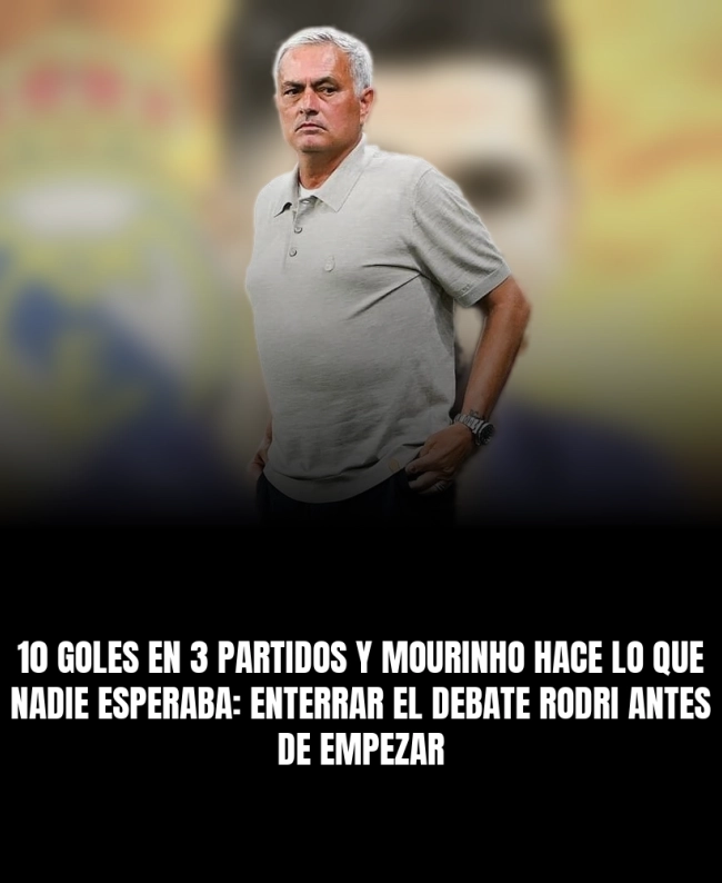 10 goles en 3 partidos y Mourinho hace lo que nadie esperaba: enterrar el debate Rodri antes de empezar