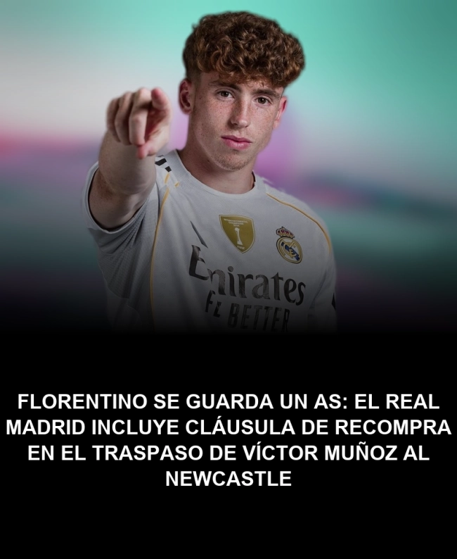 Florentino se guarda un as: el Real Madrid incluye cláusula de recompra en el traspaso de Víctor Muñoz al Newcastle