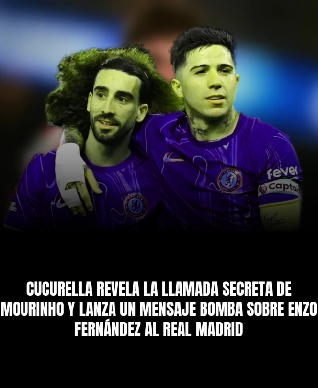 Cucurella revela la llamada secreta de Mourinho y lanza un mensaje bomba sobre Enzo Fernández al Real Madrid