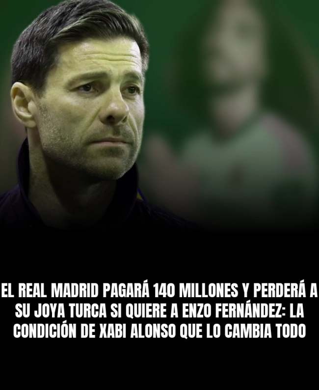 El Real Madrid pagará 140 millones y perderá a su joya turca si quiere a Enzo Fernández: la condición de Xabi Alonso que lo cambia todo