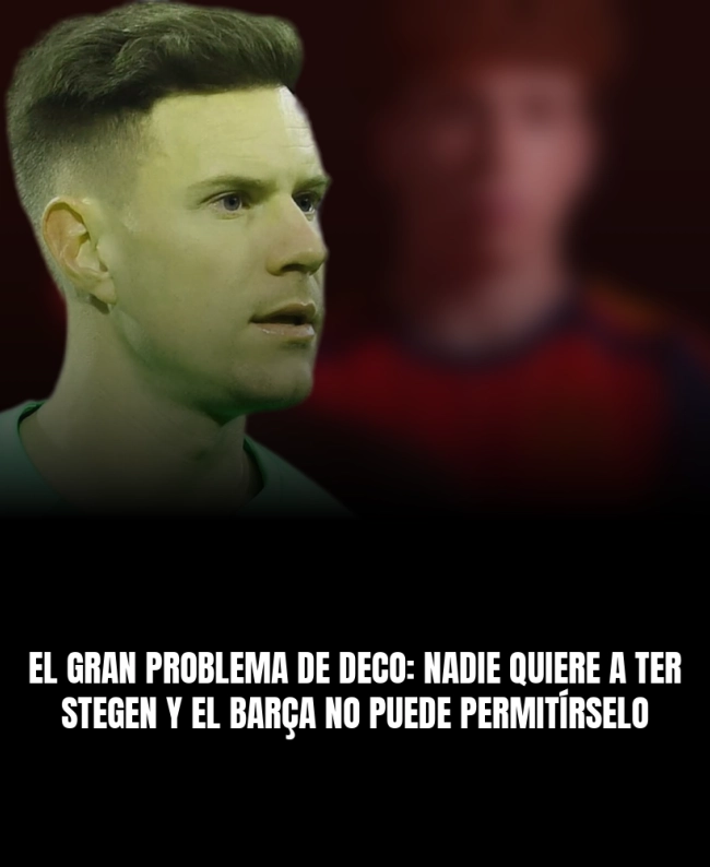 El gran problema de Deco: nadie quiere a Ter Stegen y el Barça no puede permitírselo