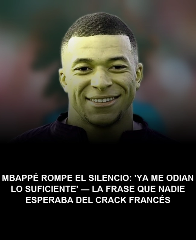Mbappé rompe el silencio: 'Ya me odian lo suficiente' — la frase que nadie esperaba del crack francés Mbappé rompe el silencio: 'Ya me odian lo suficiente' — la frase que nadie esperaba del crack francés