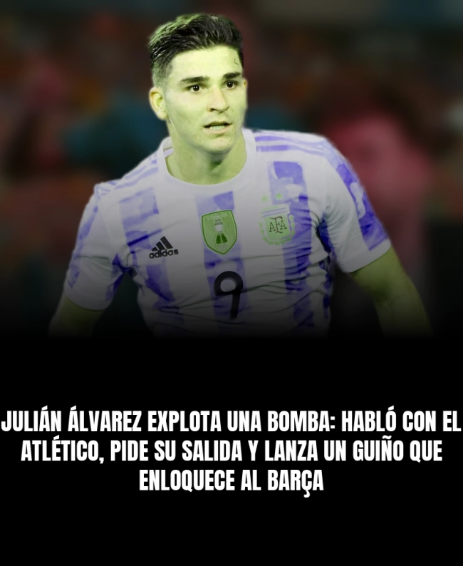 Julián Álvarez explota una bomba: habló con el Atlético, pide su salida y lanza un guiño que enloquece al Barça Julián Álvarez explota una bomba: habló con el Atlético, pide su salida y lanza un guiño que enloquece al Barça