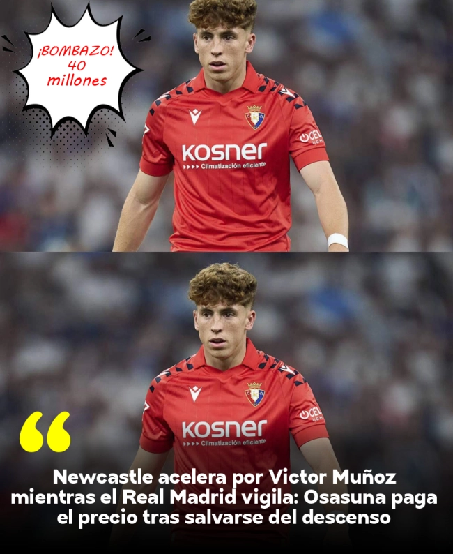 Newcastle acelera por Víctor Muñoz mientras el Real Madrid vigila: Osasuna paga el precio tras salvarse del descenso