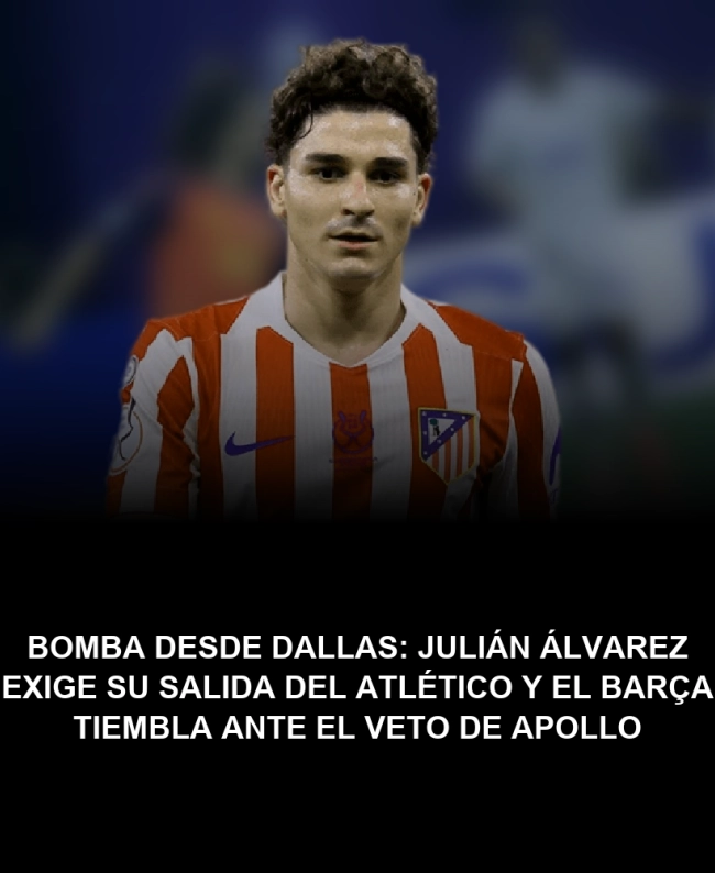 BOMBA desde Dallas: Julián Álvarez exige su salida del Atlético y el Barça tiembla ante el veto de Apollo BOMBA desde Dallas: Julián Álvarez exige su salida del Atlético y el Barça tiembla ante el veto de Apollo
