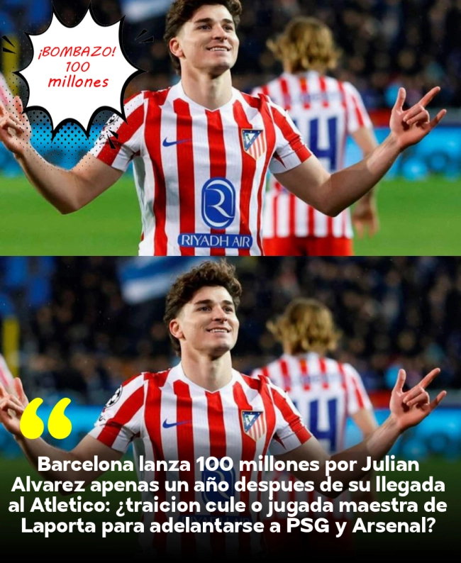 Barcelona lanza 100 millones por Julián Álvarez apenas un año después de su llegada al Atlético: ¿traición culé o jugada maestra de Laporta para adelantarse a PSG y Arsenal?