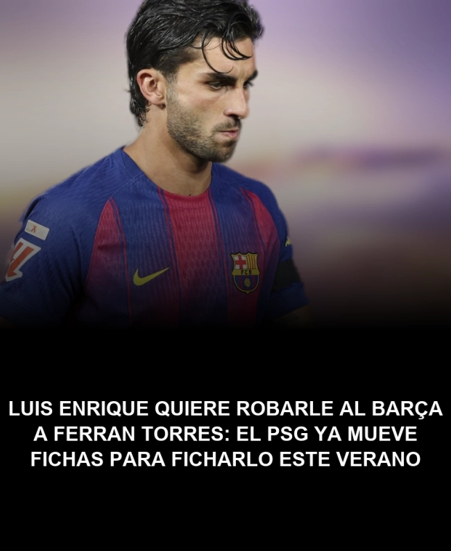 Luis Enrique quiere robarle al Barça a Ferran Torres: el PSG ya mueve fichas para ficharlo este verano