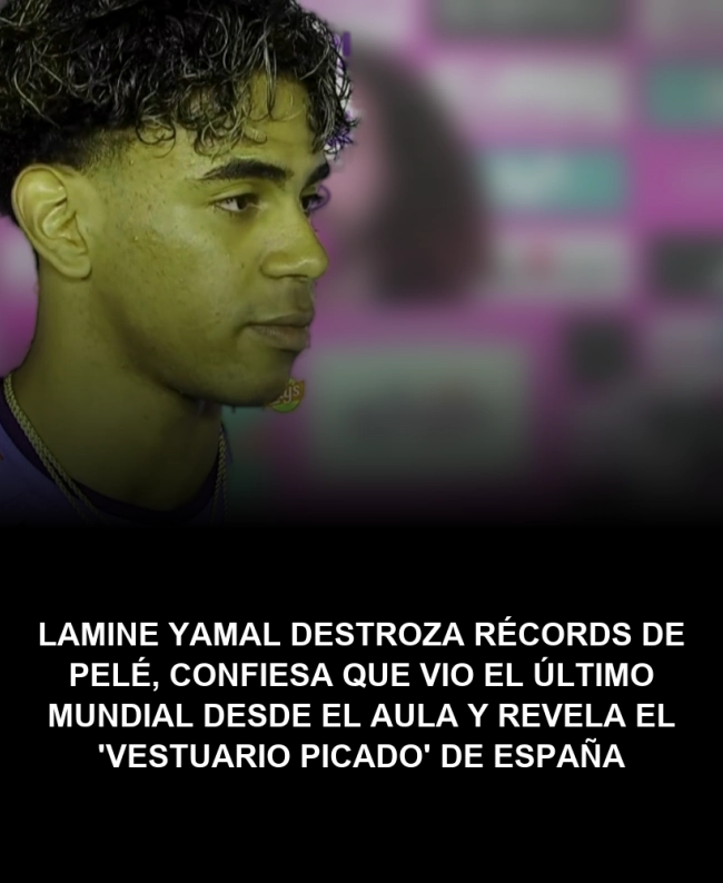 Lamine Yamal destroza récords de Pelé, confiesa que vio el último Mundial desde el aula y revela el 'vestuario picado' de España Lamine Yamal destroza récords de Pelé, confiesa que vio el último Mundial desde el aula y revela el 'vestuario picado' de España