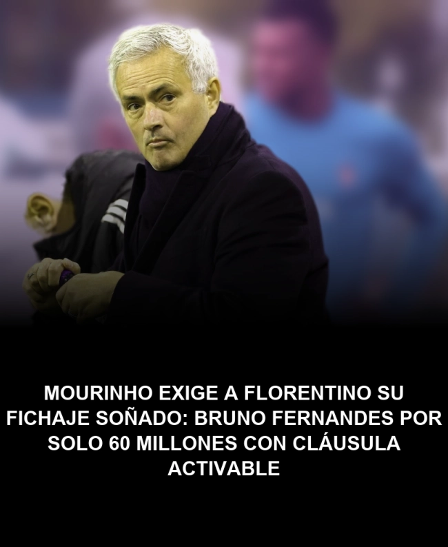 Mourinho exige a Florentino su fichaje soñado: Bruno Fernandes por solo 60 millones con cláusula activable Mourinho exige a Florentino su fichaje soñado: Bruno Fernandes por solo 60 millones con cláusula activable