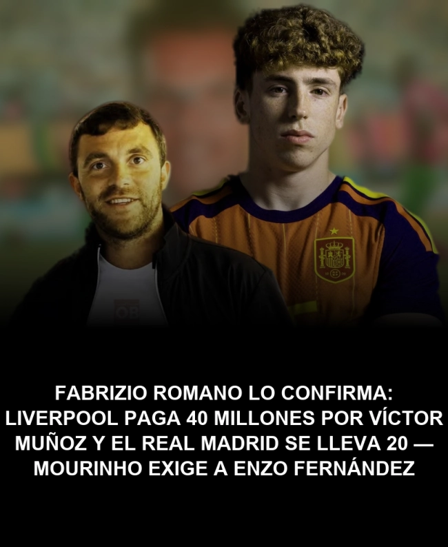 Fabrizio Romano lo confirma: Liverpool paga 40 millones por Víctor Muñoz y el Real Madrid se lleva 20 — Mourinho exige a Enzo Fernández