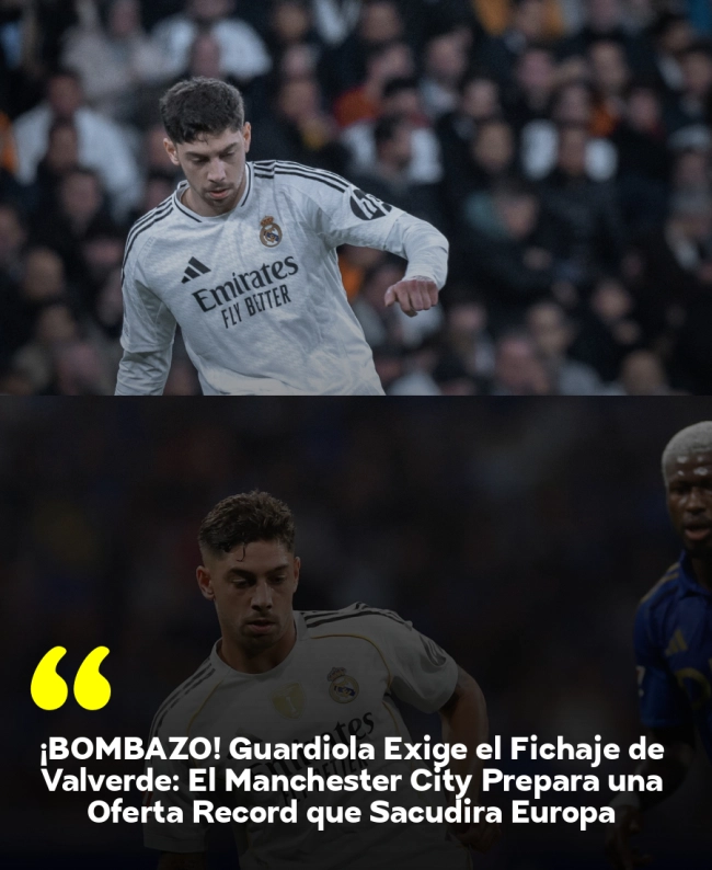 ¡BOMBAZO! Guardiola Exige el Fichaje de Valverde: El Manchester City Prepara una Oferta Récord que Sacudirá Europa ¡BOMBAZO! Guardiola Exige el Fichaje de Valverde: El Manchester City Prepara una Oferta Récord que Sacudirá Europa