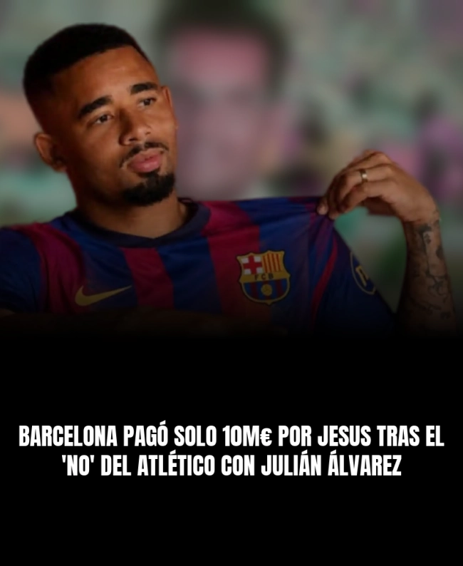 Barcelona pagó solo 10M€ por Jesus tras el 'no' del Atlético con Julián Álvarez Barcelona pagó solo 10M€ por Jesus tras el 'no' del Atlético con Julián Álvarez