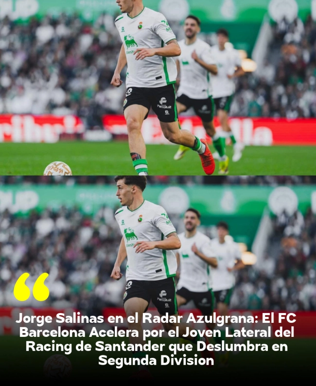 Jorge Salinas en el Radar Azulgrana: El FC Barcelona Acelera por el Joven Lateral del Racing de Santander que Deslumbra en Segunda División