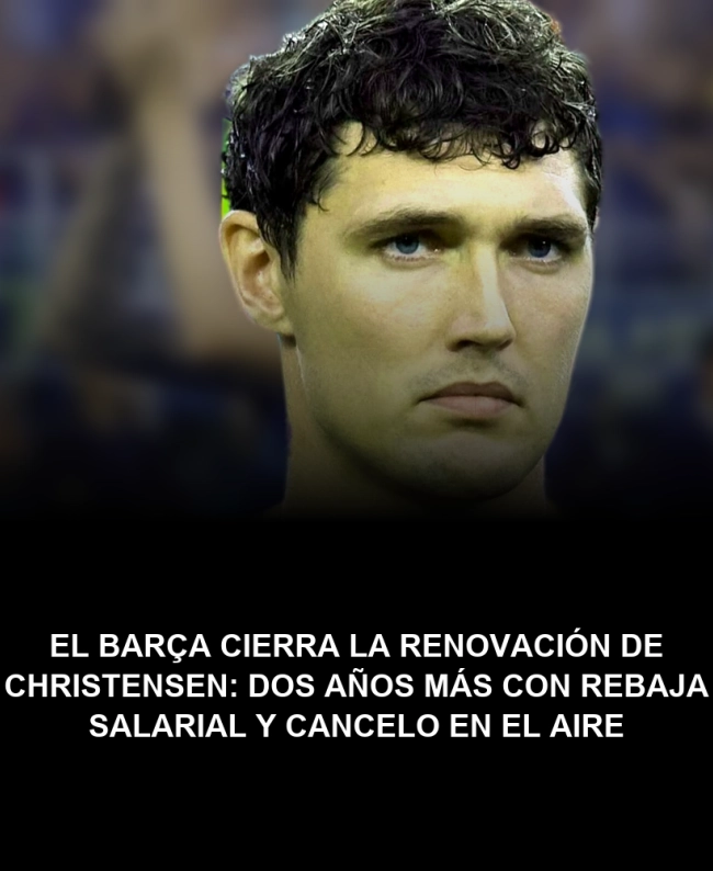 El Barça cierra la renovación de Christensen: dos años más con rebaja salarial y Cancelo en el aire