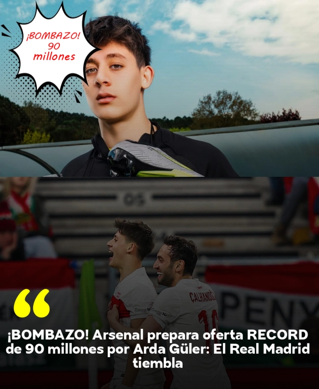 ¡BOMBAZO! Arsenal prepara oferta RÉCORD de 90 millones por Arda Güler: El Real Madrid tiembla