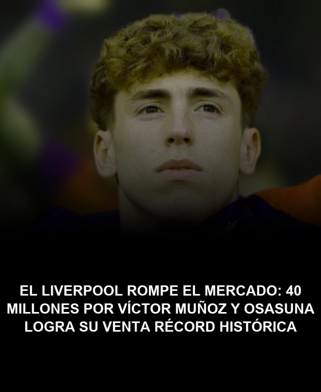 El Liverpool rompe el mercado: 40 millones por Víctor Muñoz y Osasuna logra su venta récord histórica