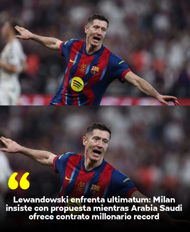 Lewandowski enfrenta ultimátum: Milan insiste con propuesta mientras Arabia Saudí ofrece contrato millonario récord