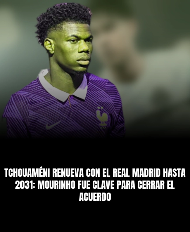 Tchouaméni renueva con el Real Madrid hasta 2031: Mourinho fue clave para cerrar el acuerdo Tchouaméni renueva con el Real Madrid hasta 2031: Mourinho fue clave para cerrar el acuerdo