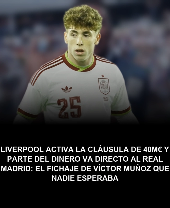 Liverpool activa la cláusula de 40M€ y parte del dinero va directo al Real Madrid: el fichaje de Víctor Muñoz que nadie esperaba