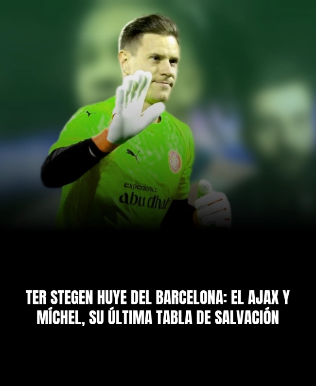 Ter Stegen huye del Barcelona: el Ajax y Míchel, su última tabla de salvación