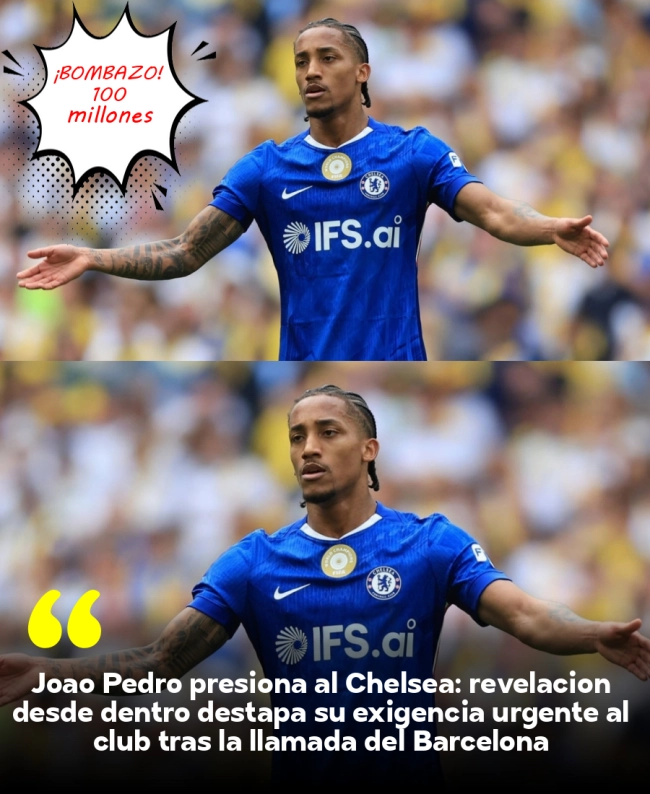Joao Pedro presiona al Chelsea: revelación desde dentro destapa su exigencia urgente al club tras la llamada del Barcelona