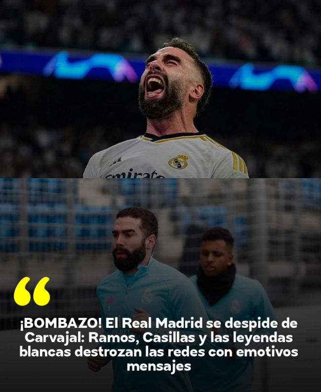 ¡BOMBAZO! El Real Madrid se despide de Carvajal: Ramos, Casillas y las leyendas blancas destrozan las redes con emotivos mensajes