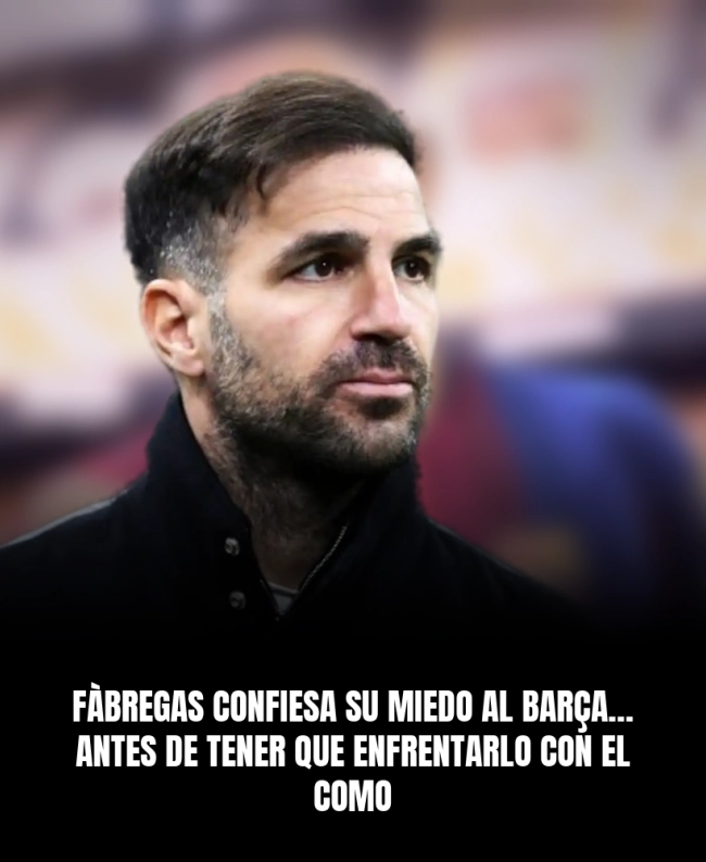 Fàbregas confiesa su miedo al Barça… antes de tener que enfrentarlo con el Como Fàbregas confiesa su miedo al Barça… antes de tener que enfrentarlo con el Como
