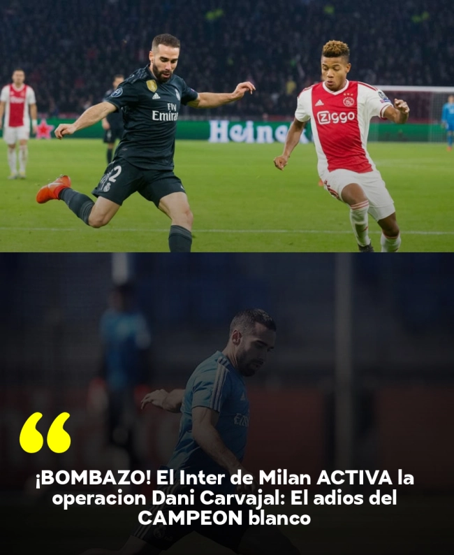 ¡BOMBAZO! El Inter de Milán ACTIVA la operación Dani Carvajal: El adiós del CAMPEÓN blanco
