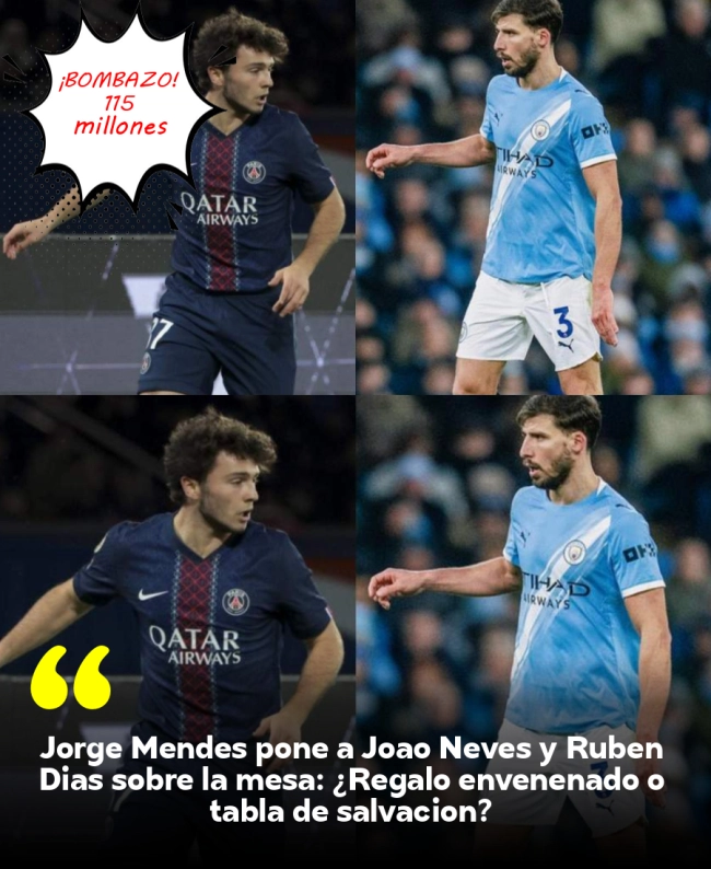 Jorge Mendes pone a Joao Neves y Rúben Dias sobre la mesa: ¿Regalo envenenado o tabla de salvación?