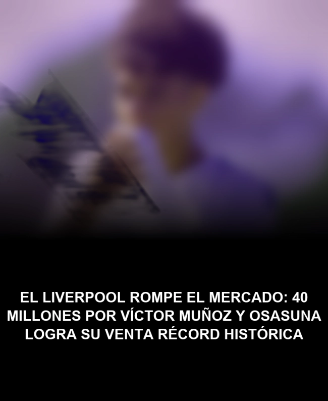 El Liverpool rompe el mercado: 40 millones por Víctor Muñoz y Osasuna logra su venta récord histórica El Liverpool rompe el mercado: 40 millones por Víctor Muñoz y Osasuna logra su venta récord histórica