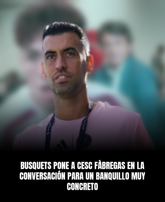 Busquets pone a Cesc Fàbregas en la conversación para un banquillo muy concreto