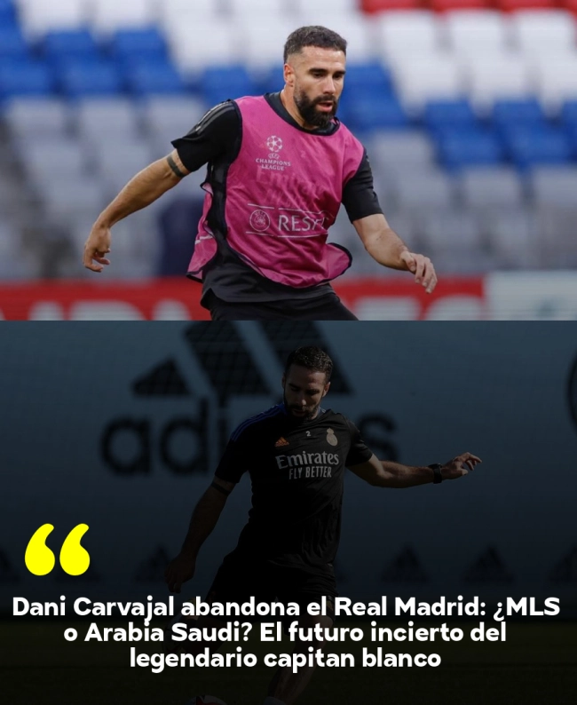 Dani Carvajal abandona el Real Madrid: ¿MLS o Arabia Saudí? El futuro incierto del legendario capitán blanco Dani Carvajal abandona el Real Madrid: ¿MLS o Arabia Saudí? El futuro incierto del legendario capitán blanco