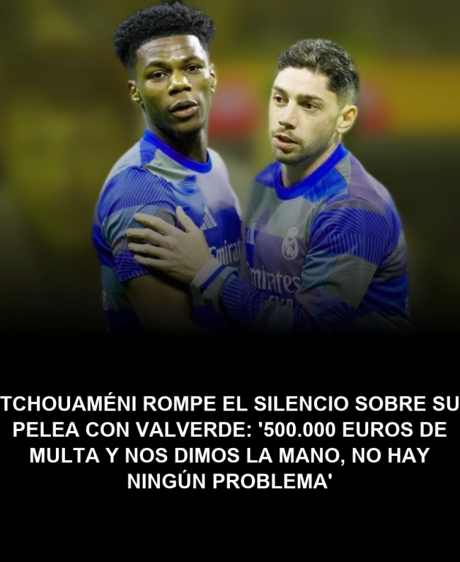 Tchouaméni rompe el silencio sobre su pelea con Valverde: '500.000 euros de multa y nos dimos la mano, no hay ningún problema' Tchouaméni rompe el silencio sobre su pelea con Valverde: '500.000 euros de multa y nos dimos la mano, no hay ningún problema'