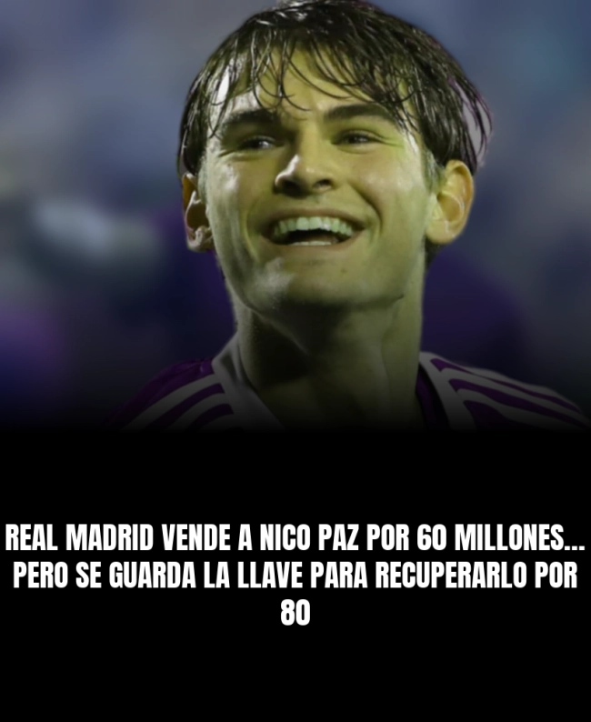 Real Madrid vende a Nico Paz por 60 millones… pero se guarda la llave para recuperarlo por 80