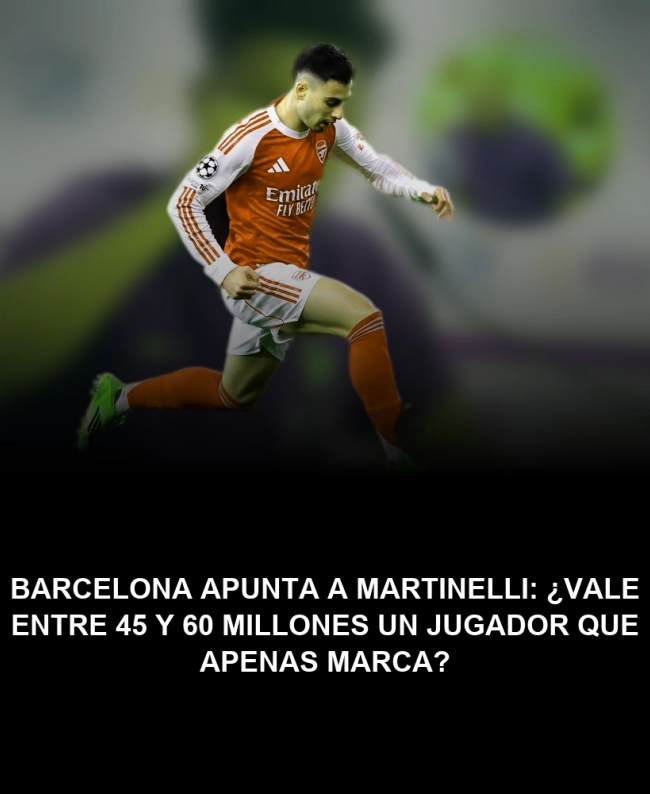 Barcelona apunta a Martinelli: ¿Vale entre 45 y 60 millones un jugador que apenas marca? Barcelona apunta a Martinelli: ¿Vale entre 45 y 60 millones un jugador que apenas marca?