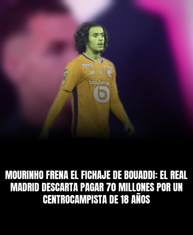 Mourinho frena el fichaje de Bouaddi: el Real Madrid descarta pagar 70 millones por un centrocampista de 18 años Mourinho frena el fichaje de Bouaddi: el Real Madrid descarta pagar 70 millones por un centrocampista de 18 años