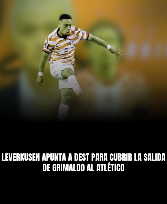Leverkusen apunta a Dest para cubrir la salida de Grimaldo al Atlético